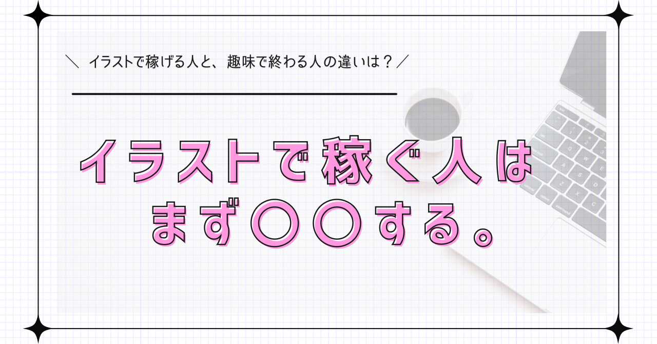 イラストで稼ぐ人は、まず〇〇する。 – はむ のいらすと